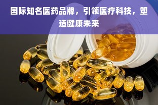 国际知名医药品牌，引领医疗科技，塑造健康未来