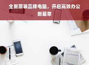 全新原装品牌电脑，开启高效办公新篇章