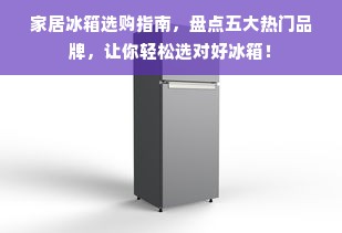 家居冰箱选购指南，盘点五大热门品牌，让你轻松选对好冰箱！