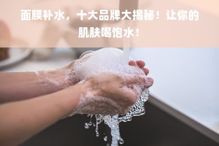 面膜补水，十大品牌大揭秘！让你的肌肤喝饱水！