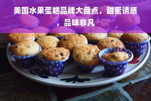 美国水果蛋糕品牌大盘点，甜蜜诱惑，品味非凡