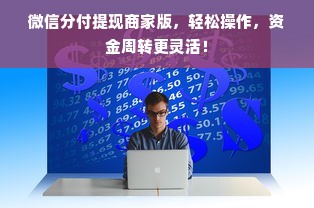 微信分付提现商家版，轻松操作，资金周转更灵活！