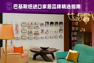 巴基斯坦进口家居品牌精选指南