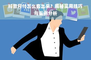 抖音月付怎么套出来？揭秘实用技巧与案例分析