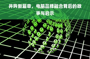 并购新篇章，电脑品牌融合背后的故事与启示