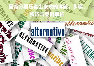 最新分期乐套出来攻略详解，步骤、技巧与案例解析