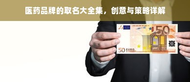 医药品牌的取名大全集，创意与策略详解