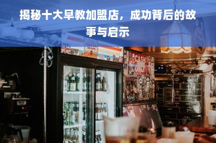 揭秘十大早教加盟店，成功背后的故事与启示
