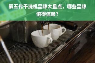 第五代干洗机品牌大盘点，哪些品牌值得信赖？