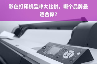 彩色打印机品牌大比拼，哪个品牌最适合你？