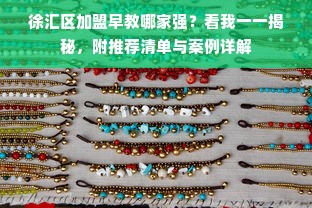 徐汇区加盟早教哪家强？看我一一揭秘，附推荐清单与案例详解