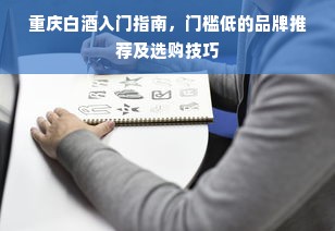 重庆白酒入门指南，门槛低的品牌推荐及选购技巧