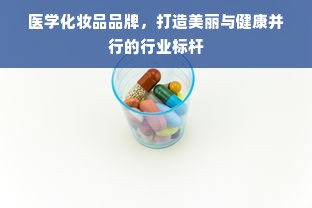 医学化妆品品牌，打造美丽与健康并行的行业标杆