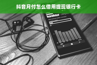 抖音月付怎么借用提现银行卡