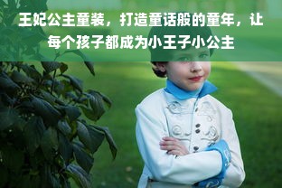 王妃公主童装，打造童话般的童年，让每个孩子都成为小王子小公主