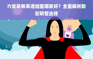 六安早教英语加盟哪家好？全面解析助您明智选择