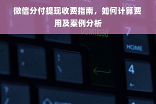 微信分付提现收费指南，如何计算费用及案例分析