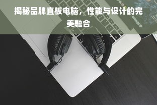 揭秘品牌直板电脑，性能与设计的完美融合