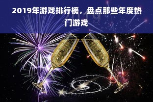 2019年游戏排行榜，盘点那些年度热门游戏