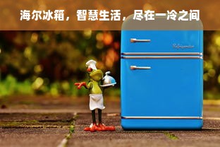 海尔冰箱，智慧生活，尽在一冷之间
