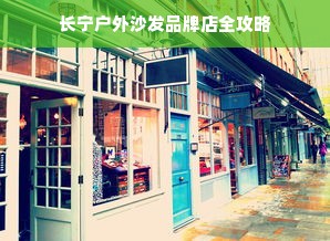 长宁户外沙发品牌店全攻略