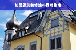 加盟建筑装修涂料品牌指南