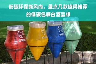 低碳环保新风尚，盘点几款值得推荐的低碳包装白酒品牌
