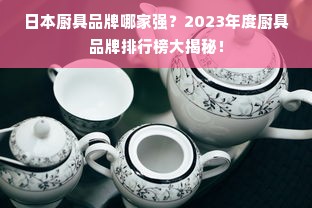 日本厨具品牌哪家强？2023年度厨具品牌排行榜大揭秘！