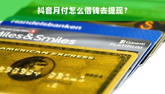 抖音月付怎么借钱去提现？