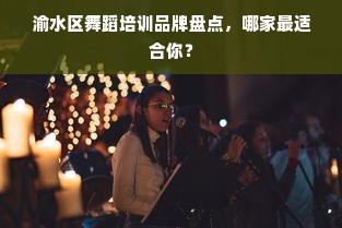 渝水区舞蹈培训品牌盘点，哪家最适合你？