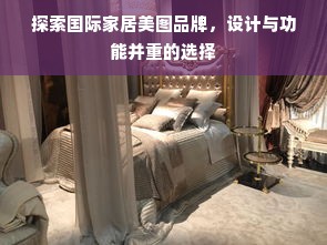 探索国际家居美图品牌，设计与功能并重的选择