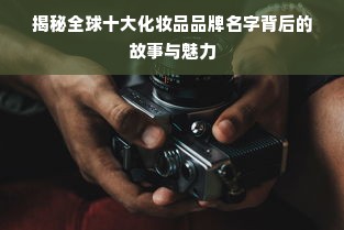 揭秘全球十大化妆品品牌名字背后的故事与魅力