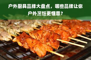 户外厨具品牌大盘点，哪些品牌让你户外烹饪更惬意？