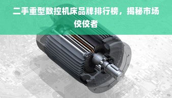 二手重型数控机床品牌排行榜，揭秘市场佼佼者