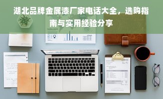 湖北品牌金属漆厂家电话大全，选购指南与实用经验分享