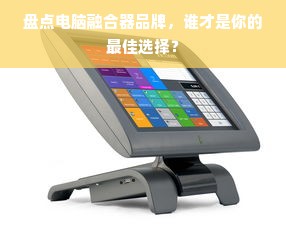 盘点电脑融合器品牌，谁才是你的最佳选择？