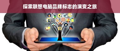 探索联想电脑品牌标志的演变之旅