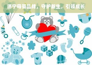 济宁母婴品牌，守护新生，引领成长