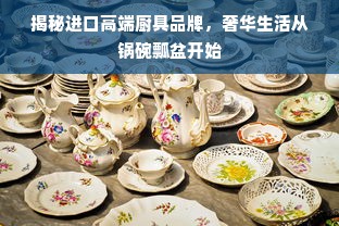 揭秘进口高端厨具品牌，奢华生活从锅碗瓢盆开始