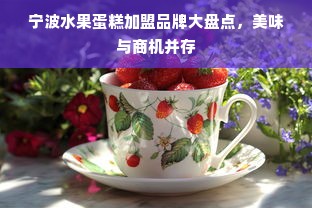 宁波水果蛋糕加盟品牌大盘点，美味与商机并存