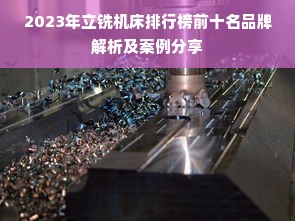 2023年立铣机床排行榜前十名品牌解析及案例分享