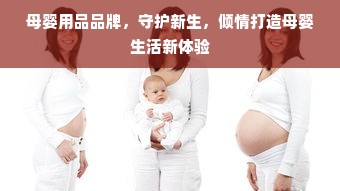 母婴用品品牌，守护新生，倾情打造母婴生活新体验