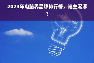 2023年电脑界品牌排行榜，谁主沉浮？