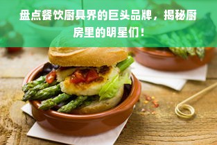盘点餐饮厨具界的巨头品牌，揭秘厨房里的明星们！