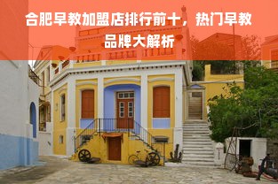 合肥早教加盟店排行前十，热门早教品牌大解析