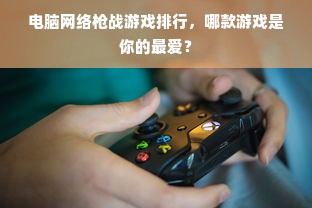 电脑网络枪战游戏排行，哪款游戏是你的最爱？
