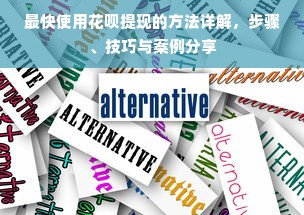 最快使用花呗提现的方法详解，步骤、技巧与案例分享
