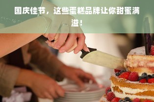 国庆佳节，这些蛋糕品牌让你甜蜜满溢！