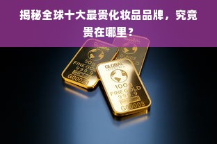 揭秘全球十大最贵化妆品品牌，究竟贵在哪里？