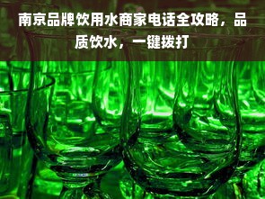 南京品牌饮用水商家电话全攻略，品质饮水，一键拨打